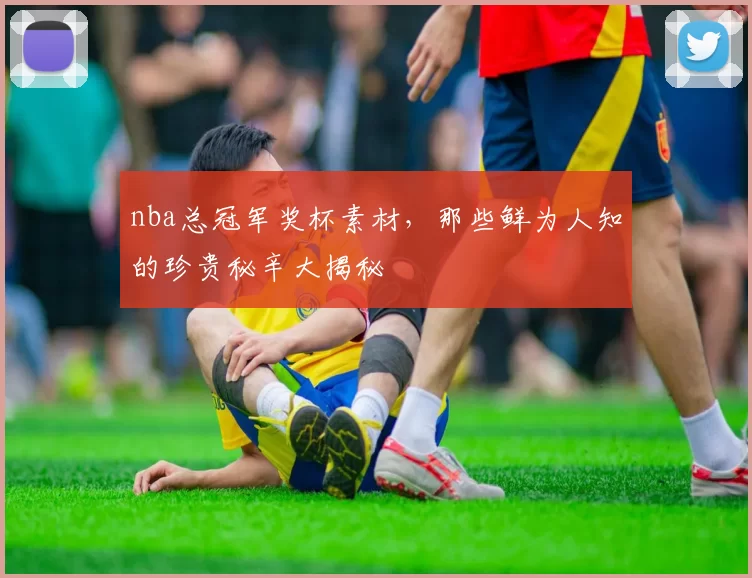 nba总冠军奖杯素材，那些鲜为人知的珍贵秘辛大揭秘