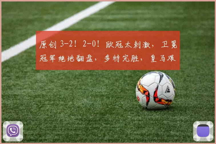 原创 3-2!2-0!欧冠太刺激,卫冕冠军绝地翻盘,多特完胜,皇马艰难!