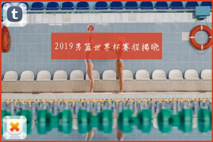 2019男篮世界杯赛程揭晓