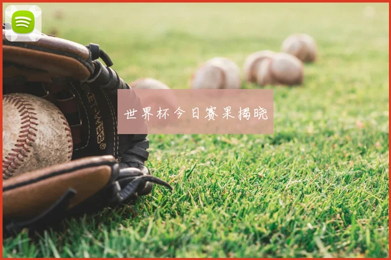 世界杯今日赛果揭晓