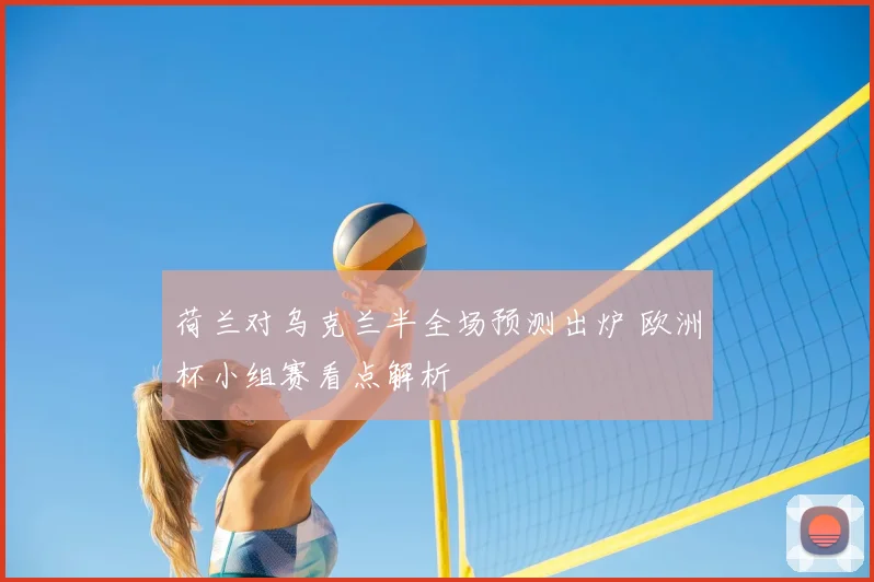 荷兰对乌克兰半全场预测出炉 欧洲杯小组赛看点解析