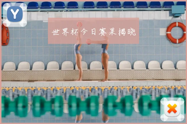 世界杯今日赛果揭晓
